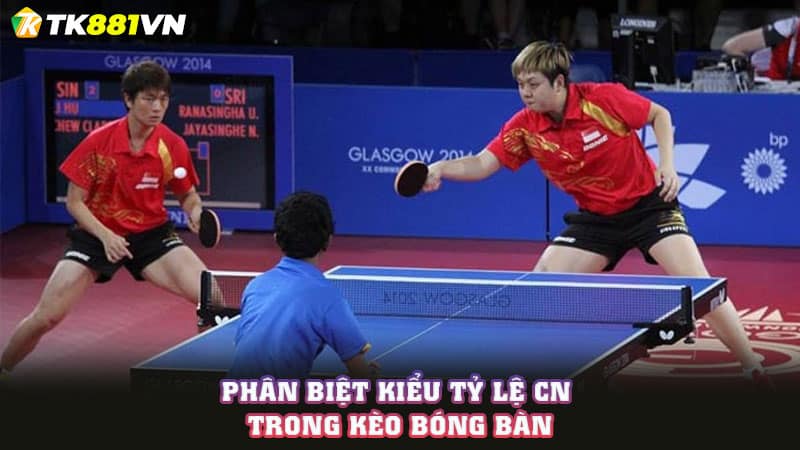 Phân biệt kiểu tỷ lệ CN trong kèo bóng bàn