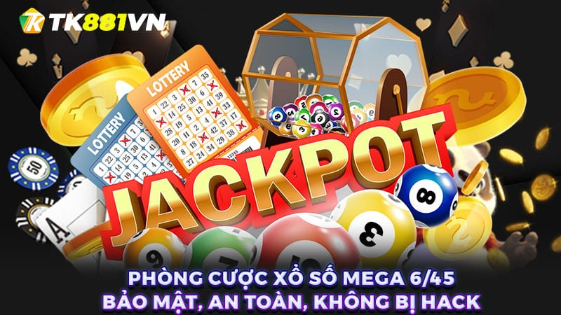 Phòng cược xổ số Mega 6/45 bảo mật, an toàn, không bị hack