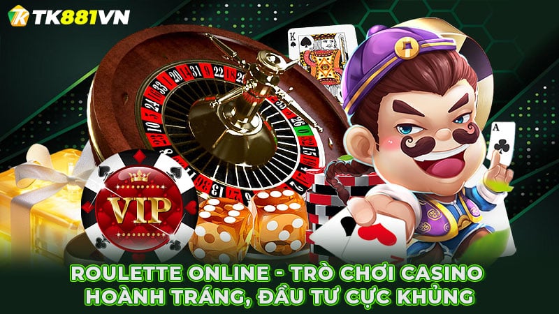 Roulette online - Trò chơi casino hoành tráng, đầu tư cực khủng