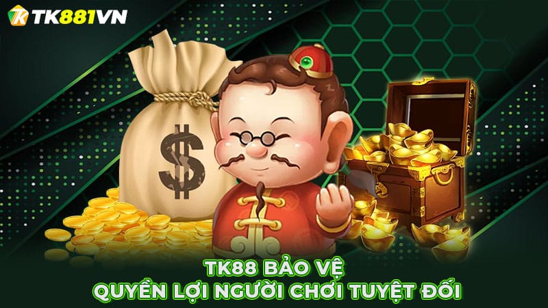 TK88 bảo vệ quyền lợi người chơi tuyệt đối