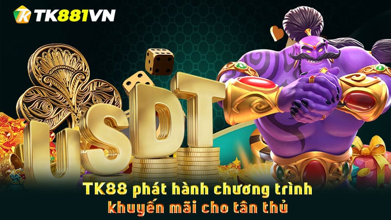 TK88 phát hành chương trình khuyến mãi cho tân thủ