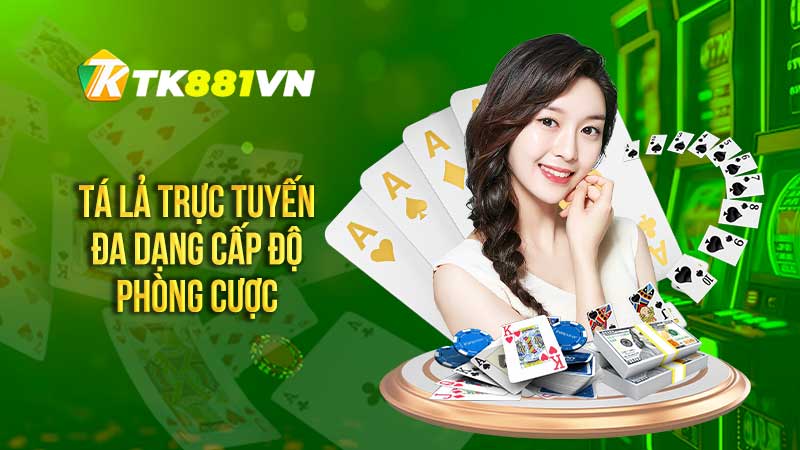 Tá lả trực tuyến đa dạng cấp độ phòng cược