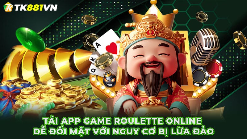 Tải app game Roulette online dễ đối mặt với nguy cơ bị lừa đảo