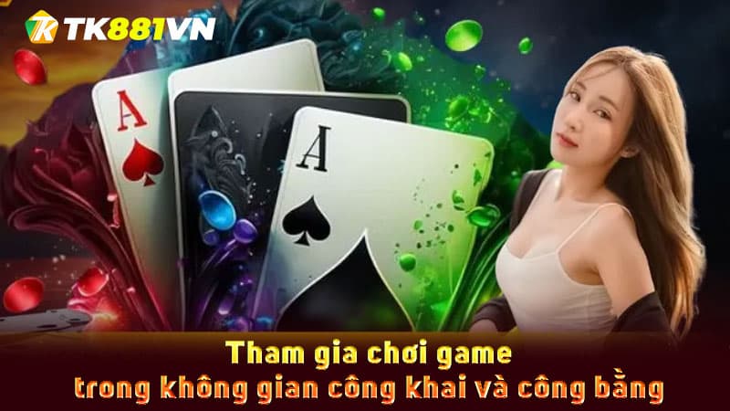 Tham gia chơi game trong không gian công khai và công bằng