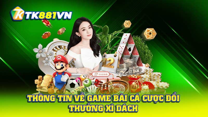 Thông tin về game bài cá cược đổi thưởng Xì Dách