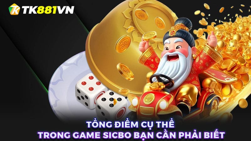 Tổng điểm cụ thể trong game Sicbo bạn cần phải biết