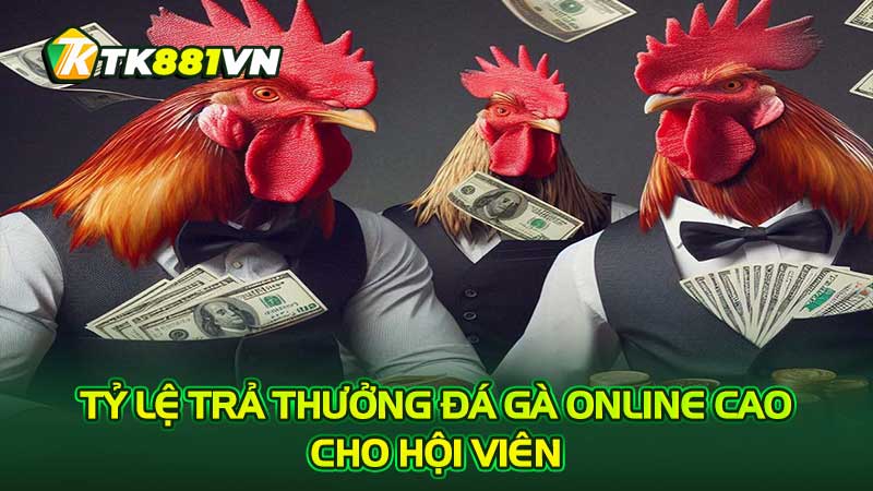 Tỷ lệ trả thưởng đá gà online cao cho hội viên