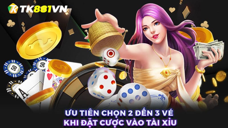 Ưu tiên chọn 2 đến 3 vé khi đặt cược vào Tài xỉu